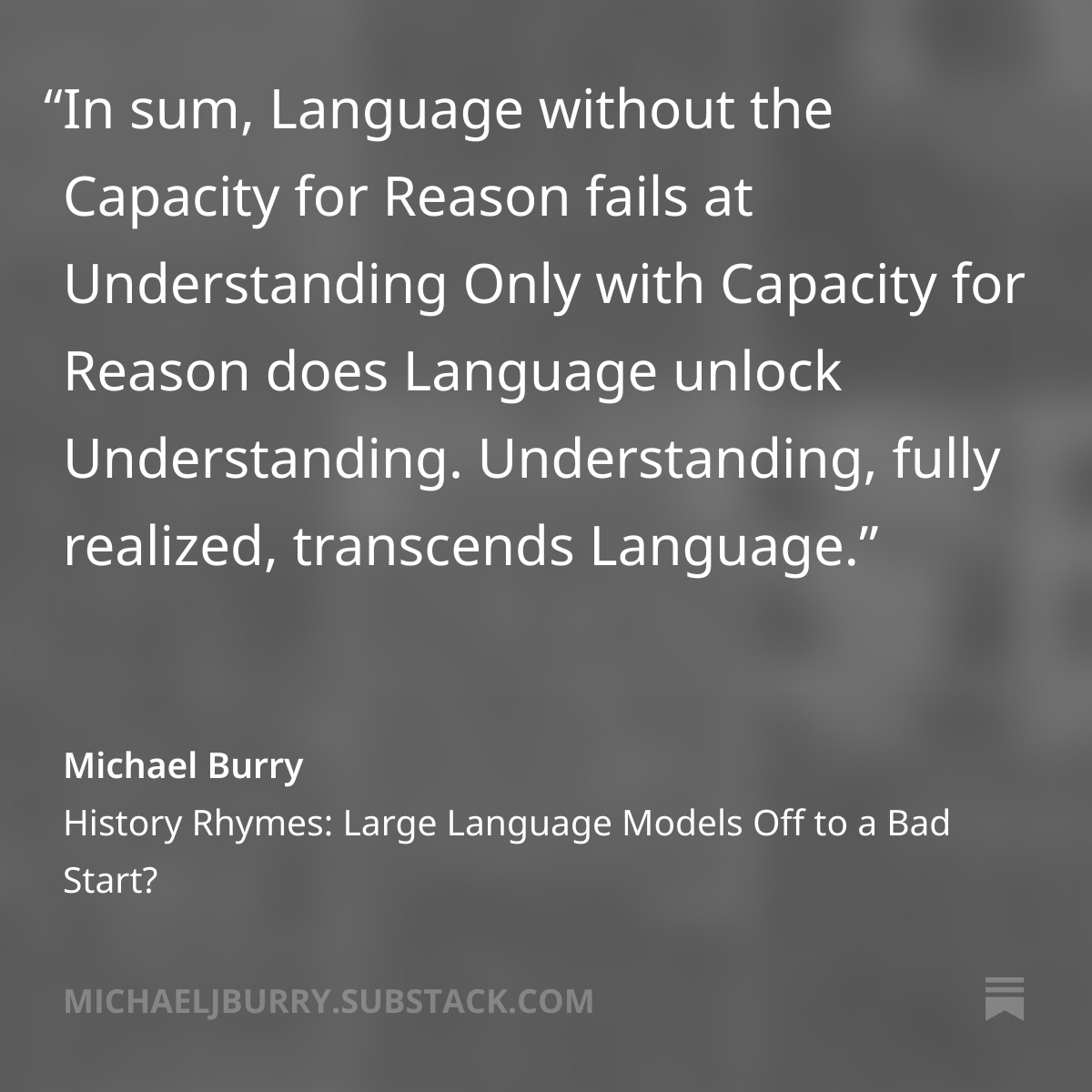 "In sum, Language without the Capacity for Reason fails at Understanding Only with Capacity for Reason does Language unlock Understanding. Understanding, fully realized, transcends Language."